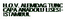 Cuadro de texto: H.O.V. ALEMDAG TUNC
CAPA ANADOLU LISESI-ISTAMBUL
 
 
